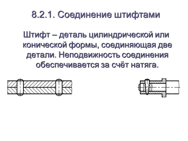 Штифт – деталь цилиндрической или конической формы, соединяющая две детали. Неподвижность соединения обеспечивается за